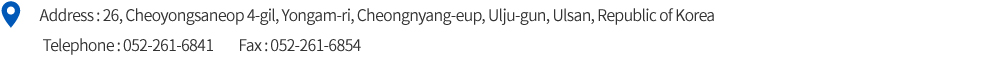 <Location> 26, Cheoyongsaneop 4-gil, Yongam-ri, Cheongnyang-myeon, Ulju-gun, Ulsan, Republic of Korea